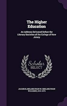 Hardcover The Higher Education: An Address Delivered Before the Literary Societies of the College of New Jersey Book