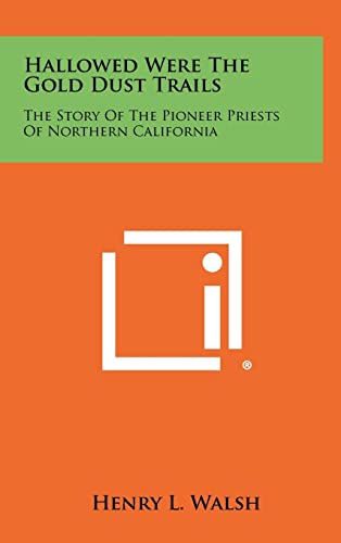 Hallowed Were The Gold Dust Trails: The Story Of The Pioneer Priests Of Northern California