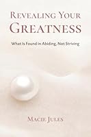 Revealing Your Greatness: What Is Found in Abiding, Not Striving 1960807307 Book Cover
