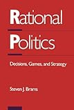 Rational Politics: Decisions, Games, and Strategy