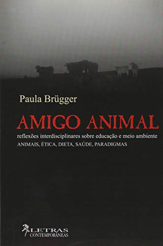 Amigo Animal. Reflexões Interdisciplinares Sobre Educação e Meio Ambiente - Animais, Ética, Dieta, Saúde, Paradigmas