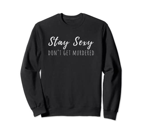 Stay Sexy Don't Get Murdered, MFM Zitat T-Shirt Sweatshirt Cover