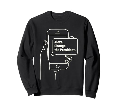 Alexa Change The President Funny Election Phone Command Sweatshirt