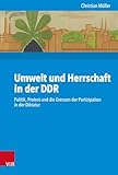  Umwelt und Herrschaft in der DDR: Politik, Protest und die Grenzen der Partizipation in der Diktatur (Kritische Studien zur Geschichtswissenschaft / ... ISBN 978-3-525-37021-6, aus., Band 234)