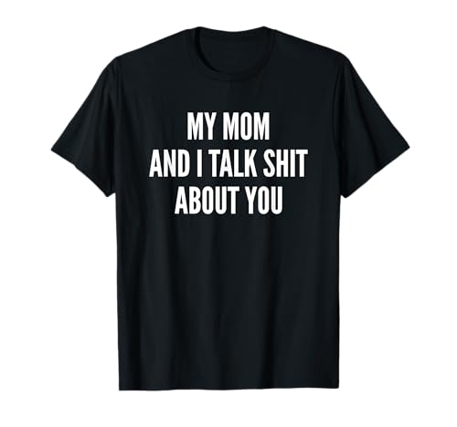 My Mom and I Talk Sh t About You Funny