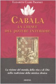 Cabala: la chiave del potere interiore. La visione del mondo, della vita e di Dio nella tradizione della mistica ebraica Cabala: la chiave del potere interiore. La visione del mondo, della vita e di Dio nella tradizione della mistica ebraica