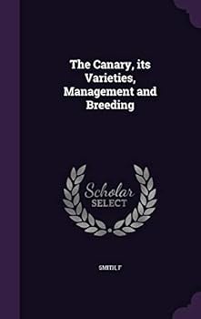 Hardcover The Canary, Its Varieties, Management and Breeding Book