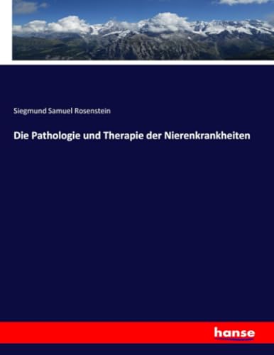 Die Pathologie und Therapie der Nierenkrankheiten (German Edition)