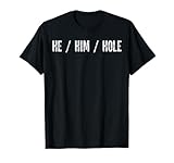 Funny He Him Hole Quote He Him Hole Cool For Men Women Tee T-Shirt