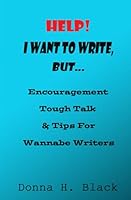 Help! I Want To Write But...: Encouragement, Tough Talk, and Tips for Wannabe Writers 1735596965 Book Cover