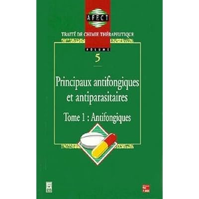 Principaux antifongiques et antiparasitaires: Trait&eacute; de chimie th&eacute;rapeutique - Volume 5, tome 1 : antifongiques