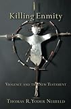 Killing Enmity: Violence and the New Testament