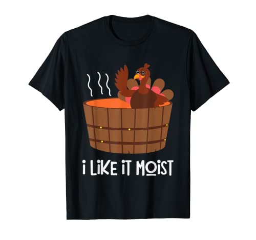I Like It Moist Funny Thanksgiving Turkey Leg Day T-Shirt