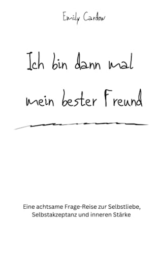 Ich bin dann mal mein bester Freund: Eine achtsame Frage-Reise zur Selbstliebe, Selbstakzeptanz und inneren Stärke
