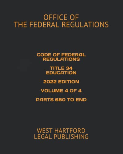 Code Of Federal Regulations Title 34 Education 2022 Edition Volume 4 Of 4 Parts 680 To End: West Hartford Legal Publishing #TOP17