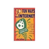 50 Fun Ways to Internet: How to Sign On, Navigate and Explore the Net Without Getting Lost in Cybersspace 1564141764 Book Cover