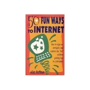 Paperback 50 Fun Ways to Internet: How to Sign On, Navigate and Explore the Net Without Getting Lost in Cybersspace Book