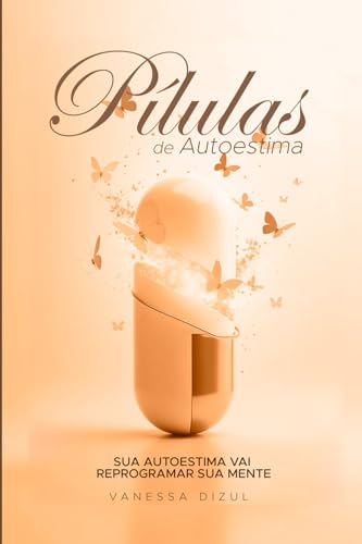 Pílulas de Autoestima: Sua Autoestima irá reprogramar sua mente (...