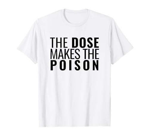 The Dose Makes The Poison | Toxicology, Toxicologist, PharmD T-Shirt