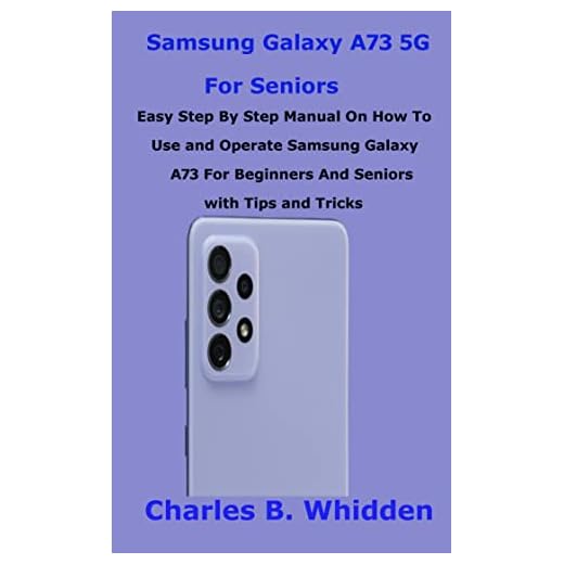 Samsung Galaxy A73 5G For Seniors : Easy Step By Step Manual On How To use and Operate Samsung Galaxy A73 For Beginners And Seniors with Tips and Tricks (English Edition)