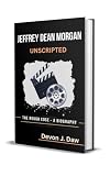 JEFFREY DEAN MORGAN UNSCRIPTED: The Rough Edge — A Biography