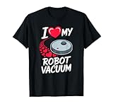 I Love My Robot Vacuum I Robot Vacuum Cleaner Robot Vacuum T-Shirt