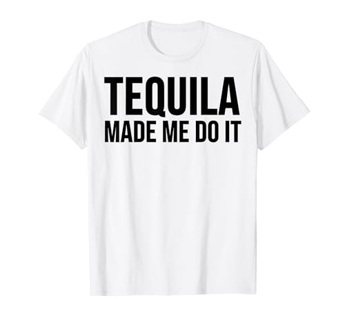 Tequila made me do it