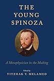 The Young Spinoza: A Metaphysician in the Making