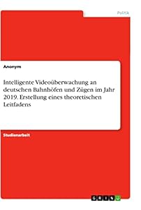 Intelligente Videoüberwachung an deutschen Bahnhöfen und Zügen im Jahr 2019. Erstellung eines theoretischen Leitfadens