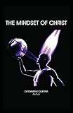 The Mindset of Christ: Transforming Your Thinking Through Biblical Revelation and Spiritual Growth (T.A.S.L.G.Restoring Mankind's True Identity)