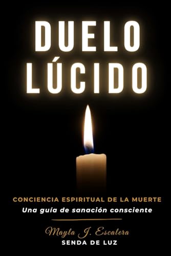 DUELO LÚCIDO: Conciencia espiritual de la muerte (una guía de sanación consciente) (Senda de Luz)