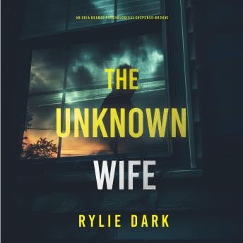 Unknown Wife (An Aria Brandt Psychological Thriller—Book Two): An unputdownable psychological thriller packed cover to cover with twists and turns: Digitally narrated using a synthesized voice - Rylie Dark