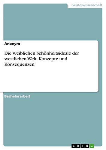 Die weiblichen Schönheitsideale der westlichen Welt. Konzepte und Konsequenzen (German Edition)