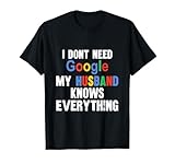 I Don't Need Google My Husband Knows Everything Funny Wife T-Shirt