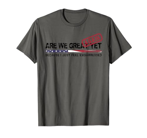 Are We Great Again Yet Political Satire Patriotic USA Design T-Shirt