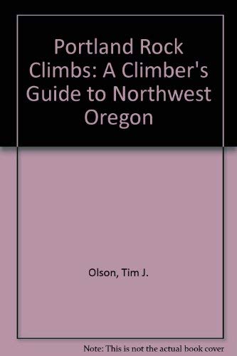 Portland Rock Climbs: A Climber's Guide to Northwest Oregon: Olson, Tim ...