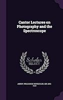 Cantor lectures on photography and the spectroscope 134222227X Book Cover
