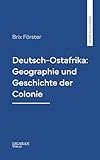 Deutsch-Ostafrika: Geographie und Geschichte der Colonie