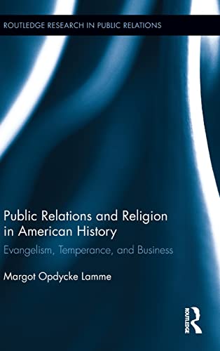 Public Relations and Religion in American History: Evangelism, Temperance, and Business (Routledge Research in Public Relations)