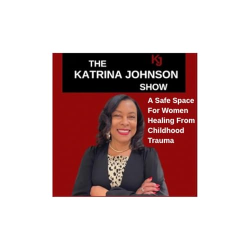 Page de couverture de The Katrina Johnson Show | A Safe Space For Women Healing From Childhood Trauma