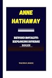 ANNE HATHAWAY: Beyond Royalty: Exploring Diverse Roles