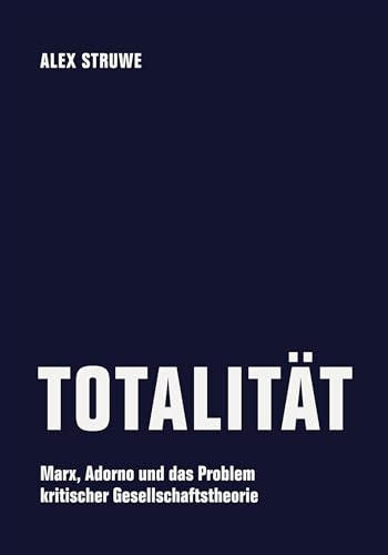 Totalität: Marx, Adorno und das Problem kritischer Gesellschaftstheorie