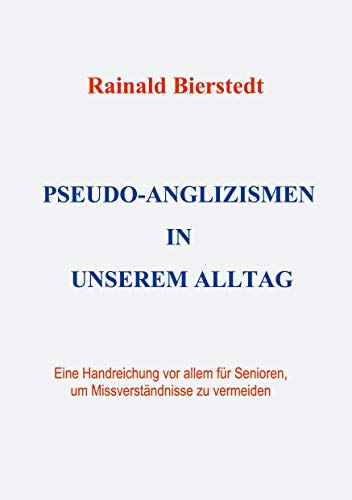 Pseudo-Anglizismen in unserem Alltag: Eine Handreichung vor allem für Senioren, um Missverständnisse zu vermeiden