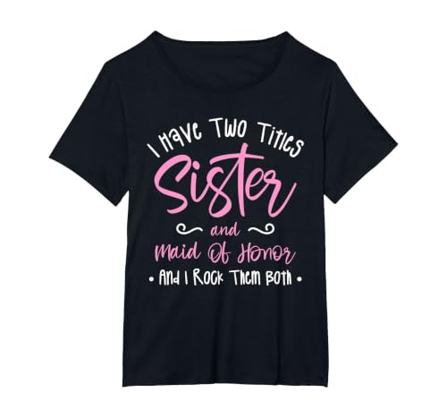 I Have Two Titles Sister and Maid of Honor and I Rock Them T-Shirt, Women's Plus, Black, 2X