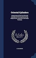 Oriental Cylinders: Impressions of Ancient Oriental Cylinders or Rolling Seals of the Babylonians, Assyrians and Medo-Persians 1297915852 Book Cover