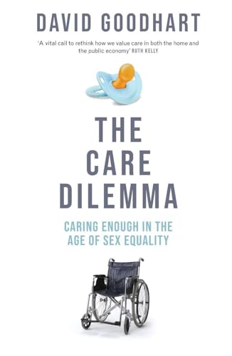 The Care Dilemma: Caring Enough in the Age of Sex Equality (FT BOOK OF THE YEAR)