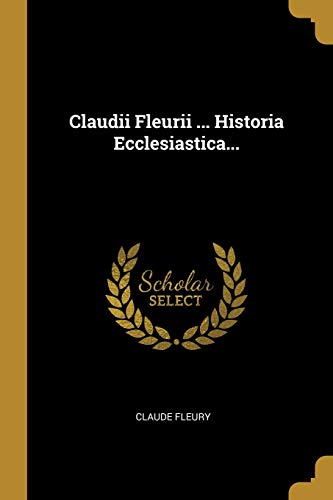 Claudii Fleurii ... Historia Ecclesiastica... (Latin Edition)