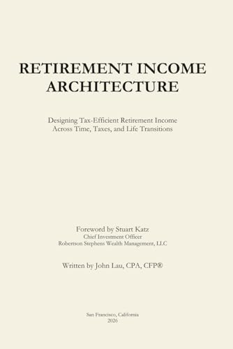 Retirement Income Architecture: Designing Tax-Efficient Retirement Income Across Time, Taxes, and Life Transitions