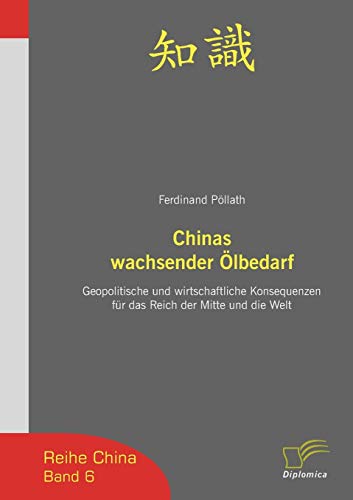Preisvergleich Produktbild Chinas wachsender Ölbedarf: Geopolitische und wirtschaftliche Konsequenzen fr das Reich der Mitte und die Welt