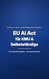 EU AI Act für KMU und Selbstständige: Der praktische Leitfaden – ohne Juristendeutsch